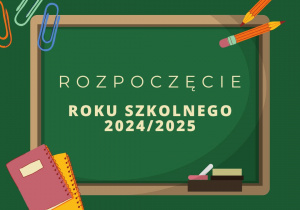 Zielona grafika imitująca tablicę szkolną, na jej tle napis rozpoczęcie roku szkolnego 2024/2025. W koło znajdują się przedmioty związane ze szkołą zeszyty, ołówki, spinacze.