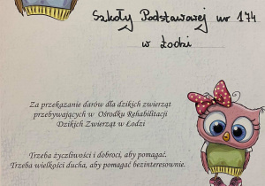 Certyfikat Dzikości Serca przyznany Szkole Podstawowej numer 174 w Łodzi za przekazanie darów dla dzikich zwierząt przebywających w Ośrodku Rehabilitacji Dzikich zwierząt w Łodzi.
