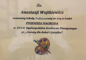 Dyplom dla Anastazji Wojtkiewicz uczennicy Szkoły Podstawowej numer 174 w Łodzi za pierwszą nagrodę w konkursie plastycznym Kwiaty dla babci i dziadka.