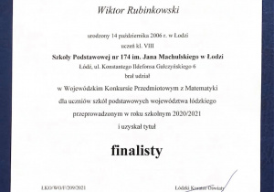 Dyplom dla Wiktora Rubinkowskiego ucznia Szkoły Podstawowej numer 174 w Łodzi za uzyskanie tytułu finalisty Wojewódzkiego Konkursu Przedmiotowego z Matematyki.