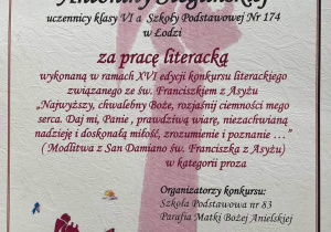 Dyplom dla Antoniny Steglińskiej uczennicy Szkoły Podstawowej numer 174 w Łodzi za pracę literacką wykonaną w ramach XVI edycji konkursu literackiego związanego ze świętym Franciszkiem z Asyżu.