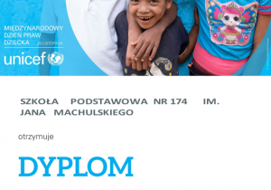 Dyplom przyznany Szkole podstawowej numer 174 w Łodzi za zorganizowanie Międzynarodowego Dzień Praw Dziecka z UNICEF